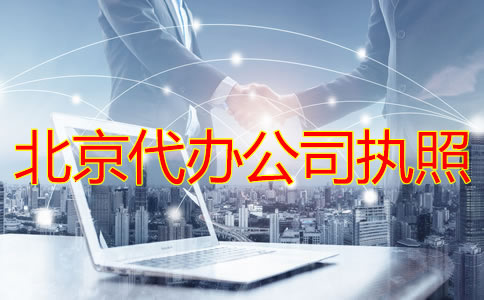 北京代辦公司執(zhí)照的條件及流程有哪些？