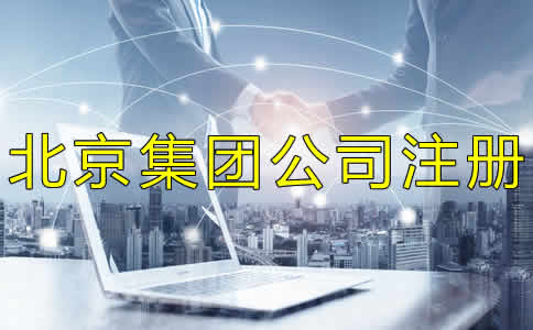 北京集團(tuán)公司注冊如何辦理？