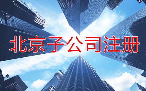 北京子公司注冊流程一般是怎樣的？
