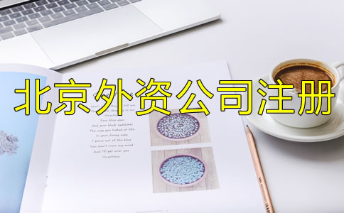 北京外資公司注冊注意事項有哪些？
