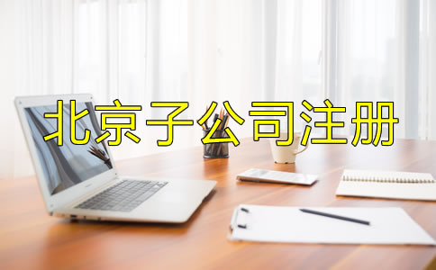 北京子公司注冊流程及所需材料是什么？