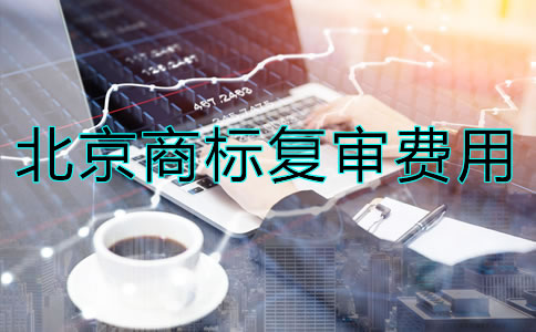 北京商標(biāo)復(fù)審多少錢？