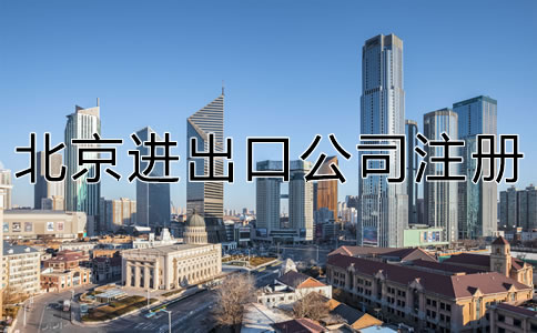 如何注冊北京進出口公司？