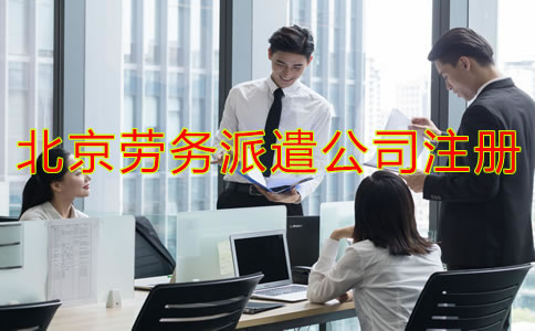 北京勞務(wù)派遣公司注冊(cè)條件